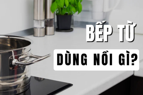 Bếp từ dùng nồi gì? Cách chọn chất liệu nồi phù hợp                                